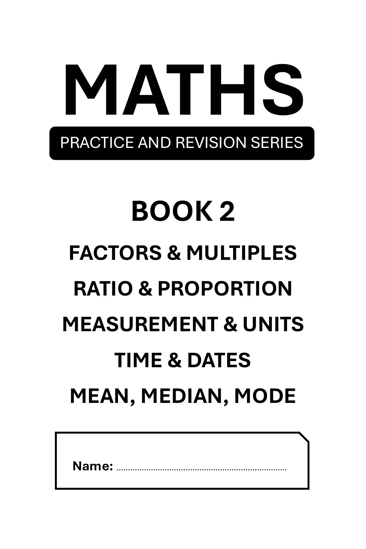 Maths Practice and Revision: Book 2 - Factors, Ratio, Measurement, Time and Averages