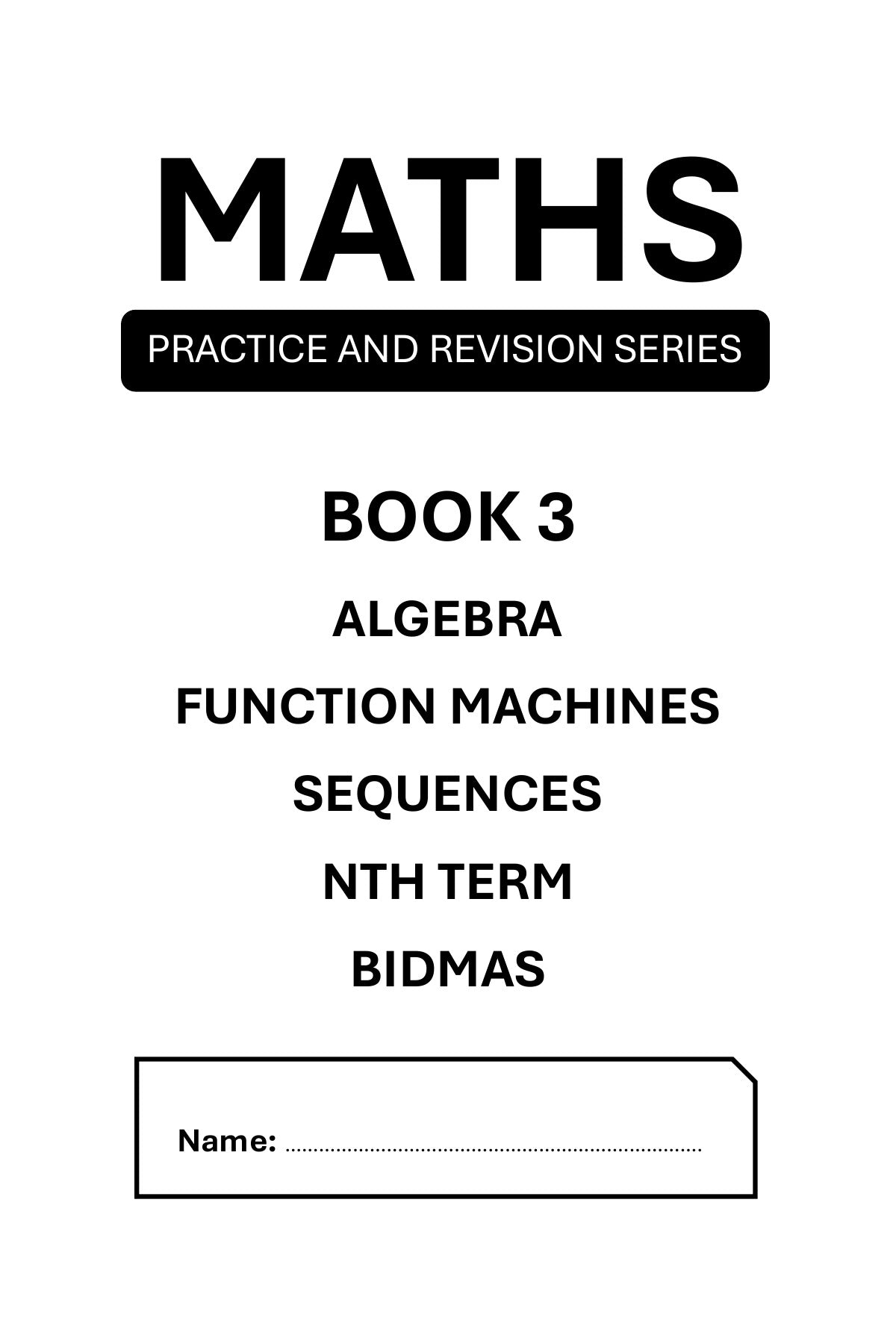 Maths Practice and Revision: Book 3 - Algebra, Sequences and BIDMAS